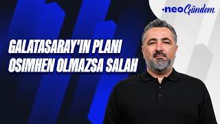 Galatasaray Osimhen olmazsa Salaha gidecek tek çözüm yabancı hakem  Serdar Ali Çelikler