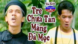 Hài Kịch  Tre Chưa Tàn Măng Đã Mọc