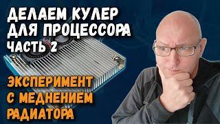 Делаем кулер для микропроцессора. Часть 2 эксперимент с меднением радиатора