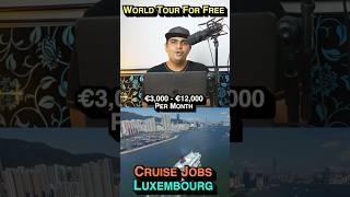  World Tour For Free  Cruise Jobs In Luxembourg - World’s Richest Country 