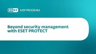 Go beyond security management with ESET PROTECT