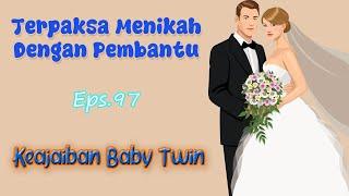 Eps. 97 - Keajaiban Baby Twin  Terpaksa Menikah Dengan Pembantu  Novel Cinta