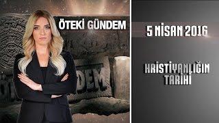 Öteki Gündem - 5 Nisan 2016 Hristiyanlığın tarihiᴴᴰ