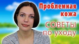 Советы по уходу за проблемной кожей.