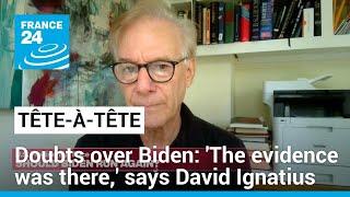 Doubts over Biden The evidence was there says Washington Posts David Ignatius • FRANCE 24