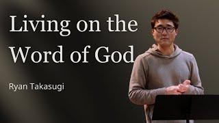 Living on the Word of God  Ryan Takasugi