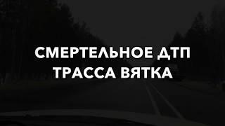 СМЕРТЕЛЬНОЕ ДТП ТРАССА ВЯТКА