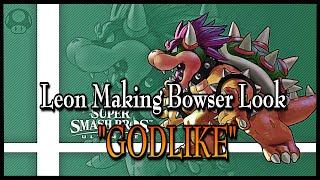 LEON MAKING BOWSER LOOK GODLIKE