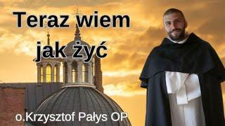 Teraz wiem jak żyć. o. Krzysztof Pałys OP