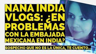 Nana India Vlogs ¿En problemas con la embajada mexicana en India? Sospecho que no es la única.