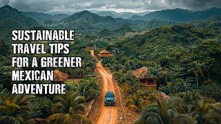 Sustainable Travel Tips for a Greener Mexican Adventure  Eco Friendly Travel