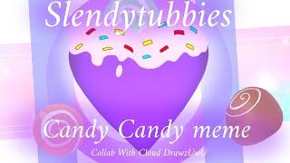  Candy Candy Meme  Slendytubbies  Collab part 4 for - Cloud DrawzUwU