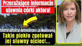 Przerażające informacje ujawnia córki aktora Jakie piekło zgotował jej sławny ojciec?