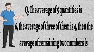 The average of 5 quantities is 6 the average of three of them is 4 then the average of remaining