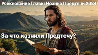 Усекновение главы Иоанна Предтечи 2024  За что казнили Предтечу?  Где был казнён Иоанн Креститель?