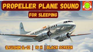 AIRPLANE PROPELLER SOUND FOR SLEEPING  ILYUSHIN-IL-12  BROWN NOISE  NO ADS IN THE MIDDLE #10H️