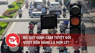 Bỏ quy định cấm tuyệt đối vượt đèn vàng là hợp lý?  Truyền hình Quốc hội Việt Nam