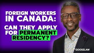 Foreign Workers in #Canada Can They Apply for Permanent Residency?