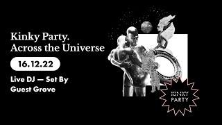 Kinky Party. Across the Universe 161222 Live DJ — Set By Guest Grove