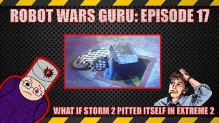 Robot Wars Guru Episode 17 What if Storm 2 pitted itself in Extreme 2?