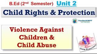 Violence against children & Child Abuse & Abuse of TrustUnit 2Child Right & ProtectionB.Ed