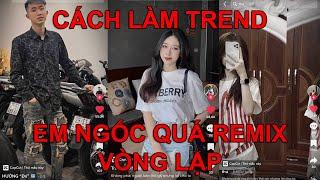 CÁCH LÀM TREND EM NGỐC QUÁ REMIX TRÊN TIK TOK