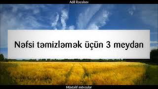 Nəfsi təmizləmək üçün 3 meydan  Adil Rəcəbov