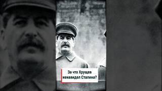 За что Хрущёв ненавидел Сталина?