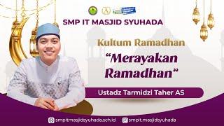Merayakan Ramadhan oleh Ustadz Tarmidzi Taher Abdussalam  Kultum Ramadhan 1445 H SMPIT MS