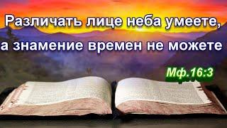 316. Различать лице неба умеете а знамение времен не можете. Мф.163