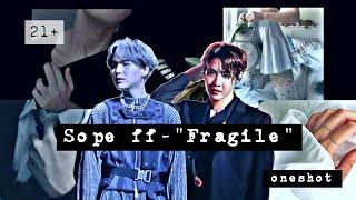 Sope ff -- Fragile  Oneshot 21+