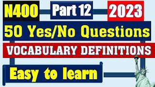 N400 Part 12 for U.S. Citizenship Interview 2023 - Full 50 YesNo sentences & vocabulary definitions