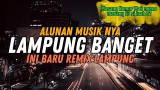 REMIX LAMPUNG TERBARU ALUNAN NYA LAMPUNG BANGET 