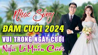 ĐÁM CƯỚI MỞ NHẠC NÀY ĐẢM BẢO CỰC PHÊ -  LK NHẠC SỐNG ĐÁM CƯỚI HAY NHẤT 2024  NGHE LÀ MUỐN CƯỚI