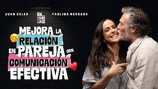 MEJORA la relación en PAREJA con COMUNICACIÓN EFECTIVA.  EP. 6 - Paulina Mercado y Juan Soler