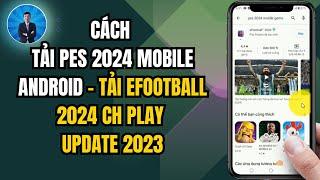 Cách tải PES 2024 Mobile Android   Tải eFootball 2024 CH Play   dvchannel