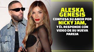 Aleska Genesis Confiesa su Amor por Nicky Jam y Él Responde con Video de Su Nueva Pareja