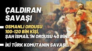 Çaldıran Savaşı.. Osmanlı Ordusu 100-120 Bin Kişi Şah İsmailin Ordusu 40 Bin..