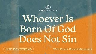 Whoever Is Born Of God Does Not Sin - Life Devotions With Pastor Robert Maasbach