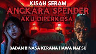 KISAH SERAM  ANGKARA SPENDER  AKU DIPERKOSA HANTU RAYA  HAWA NAFSU YANG MEMBINASAKAN‼️