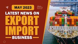 Export Import Business की Latest News Updates of May 2023  iiiEM