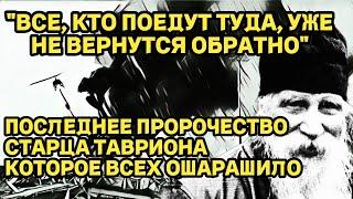 Все кто поедут туда уже не вернутся обратно - Последнее Пророчество Старца Тавриона