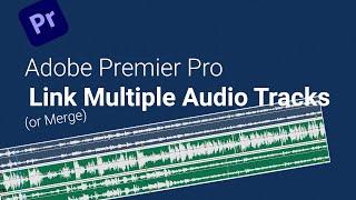 Premiere Pro CC How to Link Multiple Audio Tracks Together Fast
