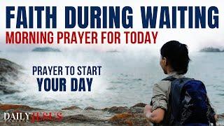 Say This Prayer Of Faith While You Wait Upon God  A Blessed Prayer To Begin Your Day With God