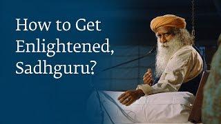How to Get Enlightened Sadhguru?
