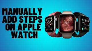 HOW TO MANUALLY ADD STEPS ON APPLE WATCH 2024