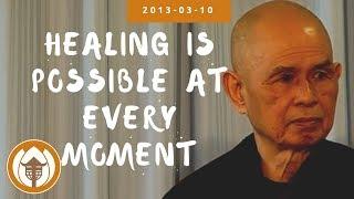 Healing is Possible at Every Moment  Thich Nhat Hanh 2013.03.10