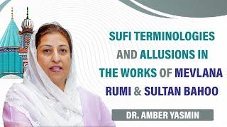 Sufi Terminologies and Allusions in the Works of Mevlana Rumi & Sultan Bahoo  Dr. Amber Yasmin