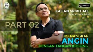 KAJIAN SPIRITUAL  MENANGKAP  ANGIN DENGAN TANGAN KOSONG   #part2    SK