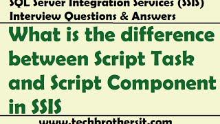 SSIS Interview Questions  What is the difference between Script Task and Script Component in SSIS